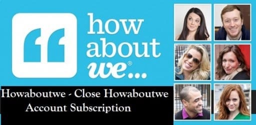 Howaboutwe - Close Howaboutwe Account Subscription