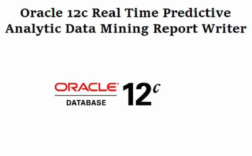 Oracle 12c Real Time Predictive Analytic Data Mining Report Writer